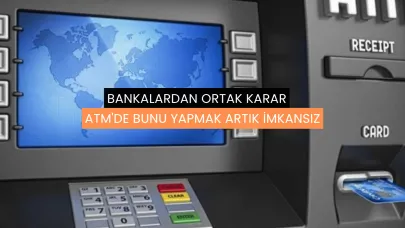 Bankalardan Ortak Karar: ATM'de Bunu Yapmak Artık İmkansız