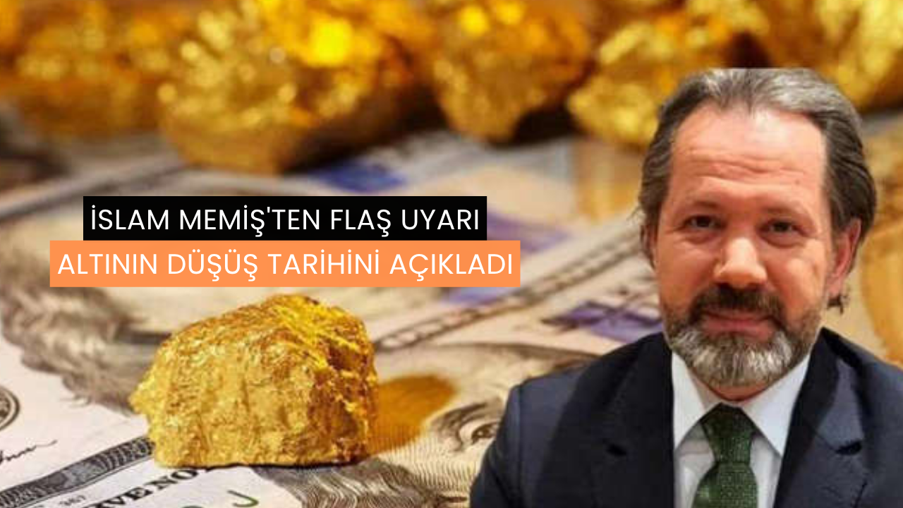 İslam Memiş'ten Flaş Uyarı: Altının Düşüş Tarihini Açıkladı