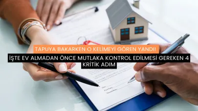 Tapuya Bakarken O Kelimeyi Gören Yandı! İşte Ev Almadan Önce Mutlaka Kontrol Edilmesi Gereken 4 Kritik Adım