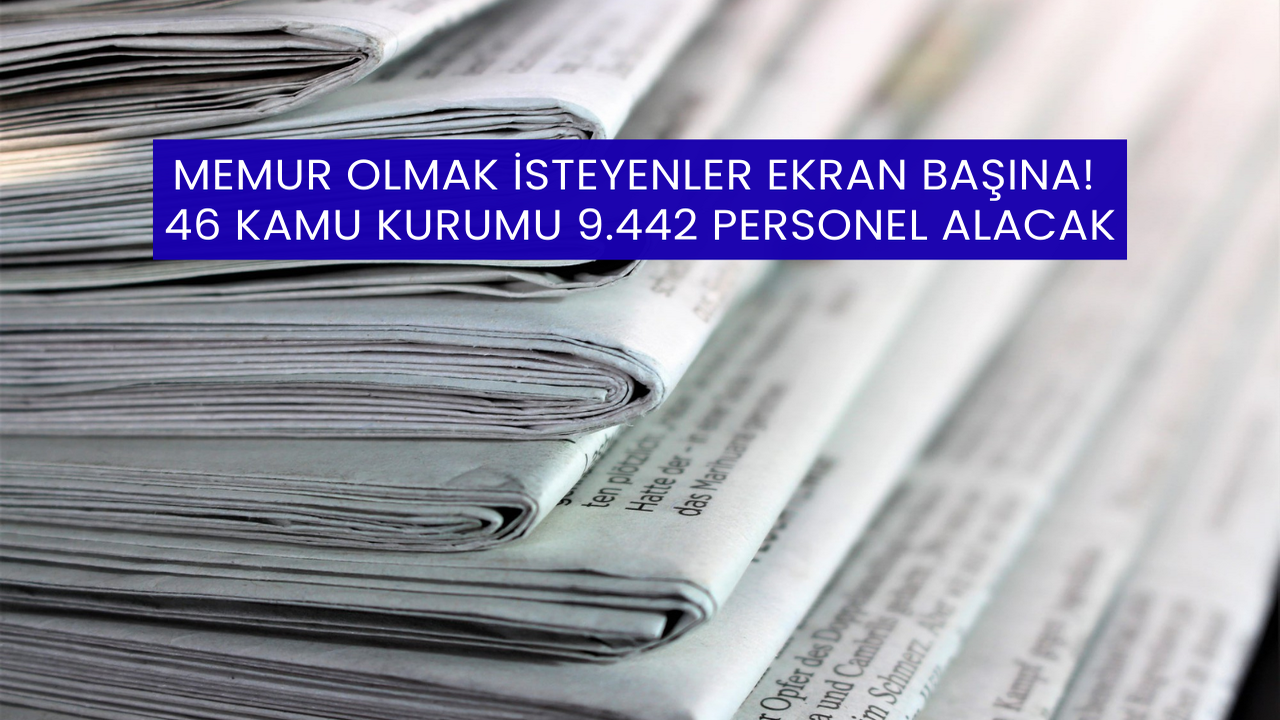Memur Olmak İsteyenler Ekran Başına! 46 Kamu Kurumu 9.442 Personel Alacak