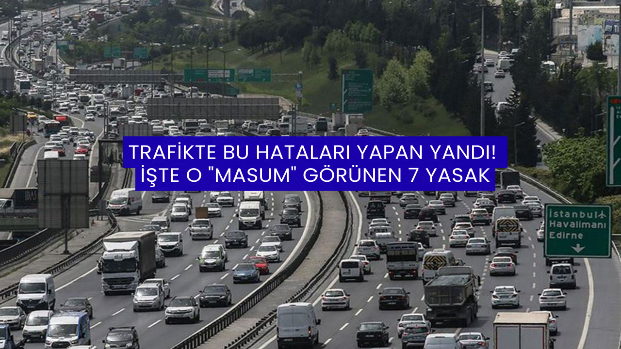 Trafikte Bu Hataları Yapan Yandı! İşte O "Masum" Görünen 7 Yasak