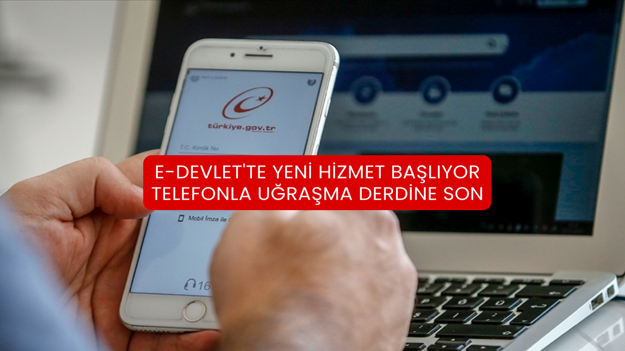 E-devlet'te Yeni Hizmet Başlıyor: Telefonla Uğraşma Derdine Son