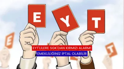 EYT'lilere SGK'dan Kırmızı Alarm! Emekliliğiniz İptal Olabilir