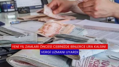 Yeni Yıl Zamları Öncesi Cebinizde Binlerce Lira Kalsın! Vergi Uzmanı Uyardı