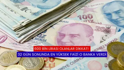 600 Bin Lirası Olanlar Dikkat! 32 Gün Sonunda En Yüksek Faizi O Banka Verdi