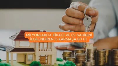Milyonlarca Kiracı ve Ev Sahibini İlgilendiren O Karmaşa Bitti!