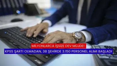 Milyonlarca İşsize Dev Müjde! KPSS Şartı Olmadan, 38 Şehirde 3.150 Personel Alımı Başladı