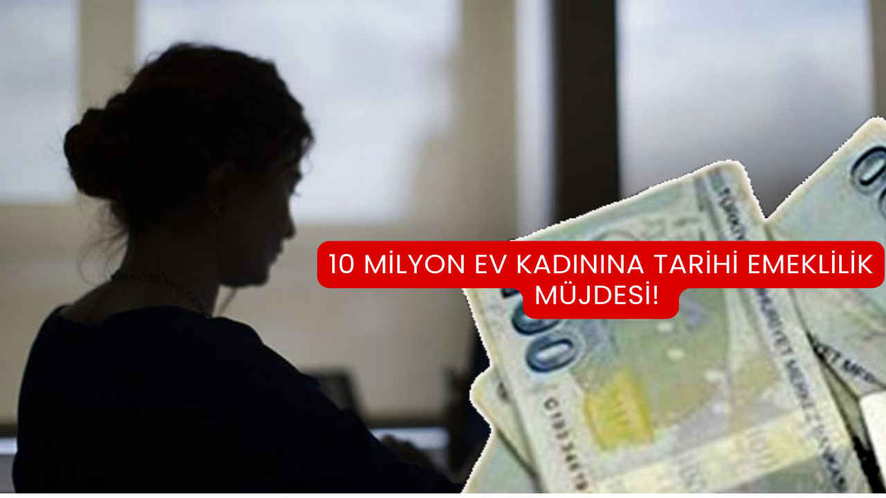 10 Milyon Ev Kadınına Tarihi Emeklilik Müjdesi!