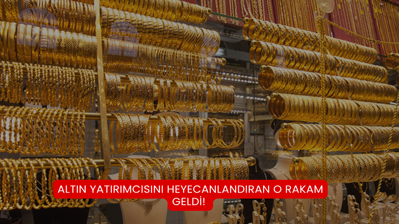 Altın Yatırımcısını Heyecanlandıran O Rakam Geldi!