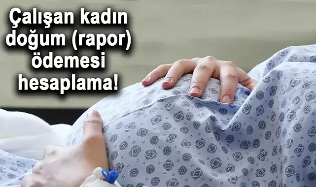 2024 Doğum parası, emzirme ödeneği, çocuk yardımı ne kadar? Çalışan kadın rapor, iş görmezlik ödemesi hesaplama!