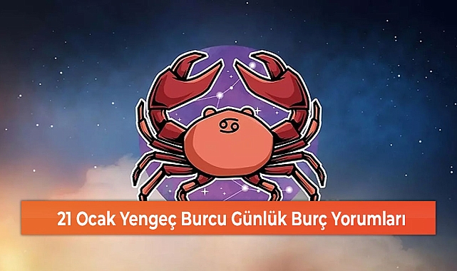 21 Ocak Yengeç Burcu Günlük Burç Yorumları