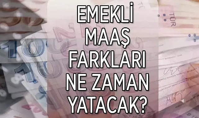 EMEKLİ MAAŞ FARKI ÖDEME GÜNLERİ 2024: