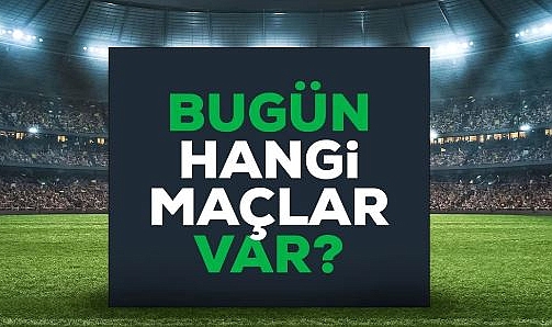 Bugün hangi maçlar var? Bugün maç var mı? 24 Şubat Bu akşam hangi maçlar var, hangi kanalda?
