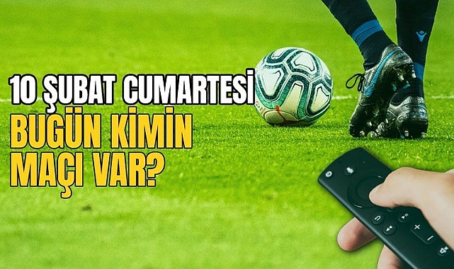 Bugünkü Maçlar 10 Şubat - Hangi Maç Hangi Kanalda?
