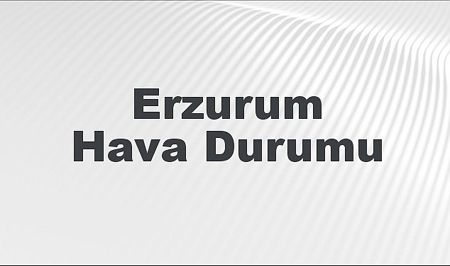Erzurum Hava Durumu | Erzurum İçin Bugün, Yarın ve 5 Günlük Hava Durumu Nasıl Olacak? 5 Şubat 2024