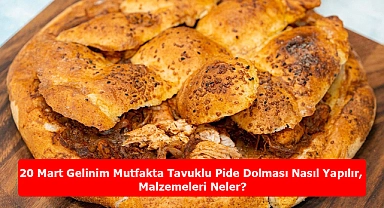 20 Mart Gelinim Mutfakta Tavuklu Pide Dolması Nasıl Yapılır, Malzemeleri Neler?