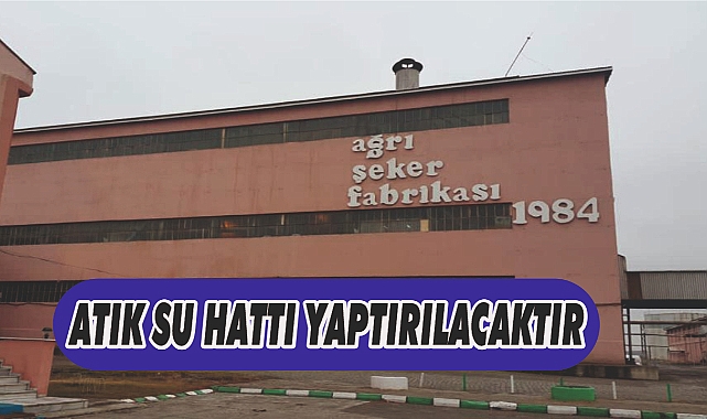 Ağrı Şeker Fabrikası Atık Su Deşarj Hattı Yaptıracaktır