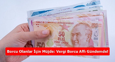 Borcu Olanlar İçin Müjde: Vergi Borcu Affı Gündemde!