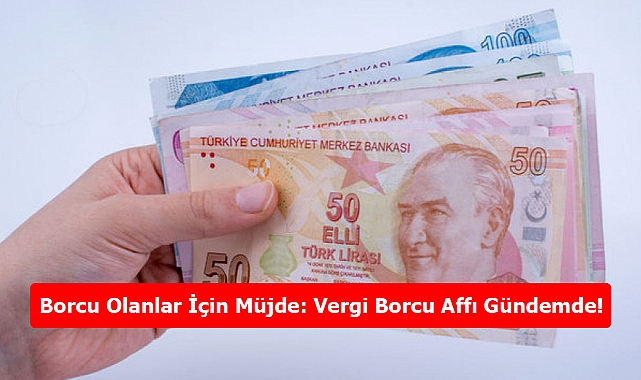 Borcu Olanlar İçin Müjde: Vergi Borcu Affı Gündemde!