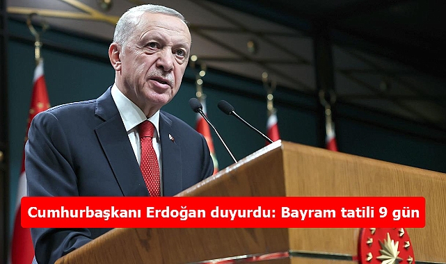 Cumhurbaşkanı Erdoğan duyurdu: Bayram tatili 9 gün