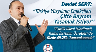 Devlet Sert: “Türkiye Yüzyılının Emekçileri Çifte Bayram Yaşamak İstiyor”