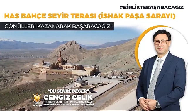 Doğubayazıt Başkan adayı Çelik, “Has Bahçeyi turizme kazandırarak istihdam sağlayacağız”