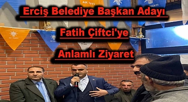 Erciş Belediye Başkan Adayı Fatih Çiftci'ye Anlamlı Ziyaret