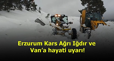 Erzurum Kars Ağrı Iğdır ve Van’a hayati uyarı!