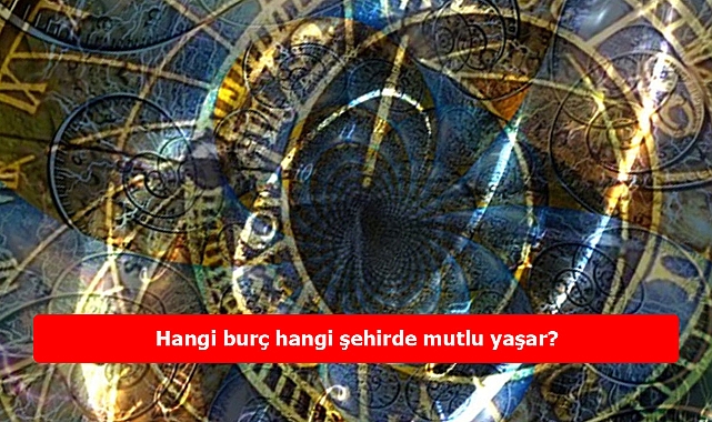 Hangi burç hangi şehirde mutlu yaşar?