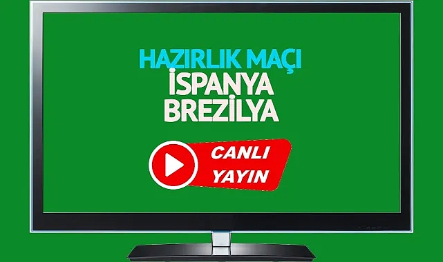 İspanya - Brezilya maçı saat kaçta, hangi kanalda?