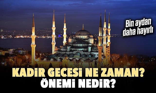 Kadir Gecesi ne zaman ihya edilecek ve önemi nedir?