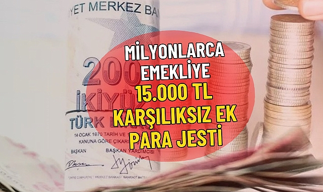 Milyonlarca Emekliye 15.000 TL Ek Para Müjdesi! Son Başvuru Tarihi 31 Mart!