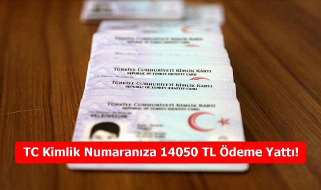 TC Kimlik Numaranıza 14050 TL Ödeme Yattı! Detaylar İçin Tıklayın!