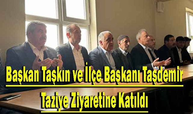 Başkan Taşkın ve İlçe Başkanı Taşdemir Kazanbey Köyü'nde Bilir Ailesi'nin Taziyelerine Katıldı