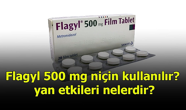 Flagyl 500 mg niçin neden kullanılır? yan etkileri nelerdir?