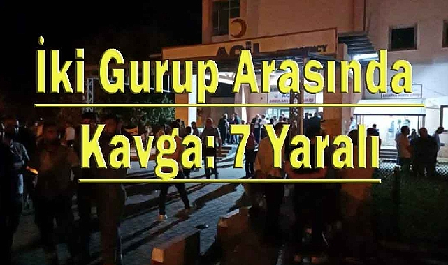 İki Gurup Arasında Kavga: 7 Yaralı