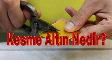 Kesme Altın Nedir? Kuyumcular Neden Kesme Altın Almayabilir?
