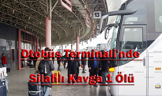 Otobüs Terminali'nde Silahlı Kavga 1 Ölü