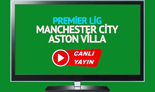 Premier Lig Heyecanı: Manchester City Aston Villa'yı Konuk Ediyor!