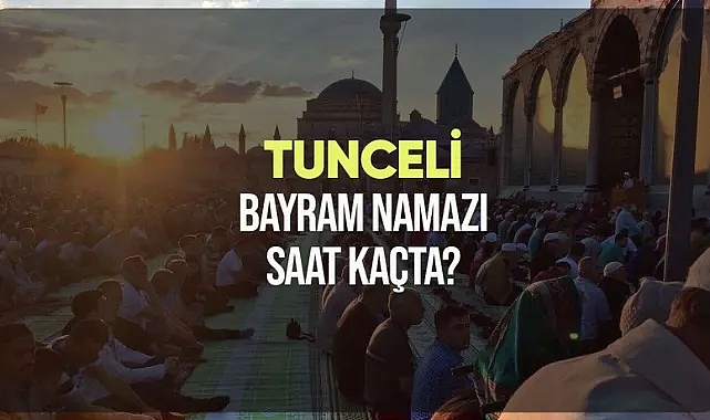 Tunceli ve ilçelerinde bayram namazı saat kaçta kılınacak?