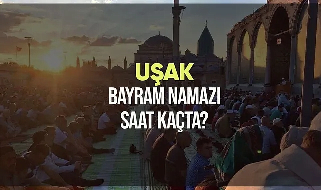 Uşak ve ilçelerinde bayram namazı saat kaçta?