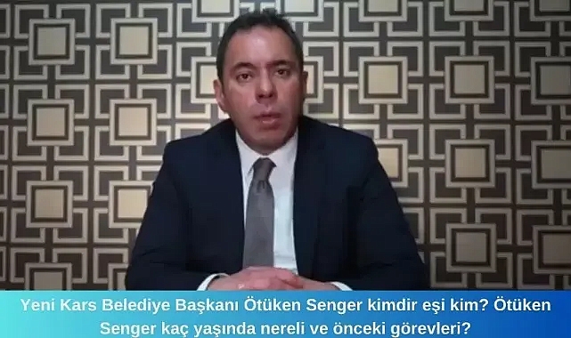Yeni Kars Belediye Başkanı Ötüken Senger kimdir eşi kim? Ötüken Senger kaç yaşında nereli ve önceki görevleri?