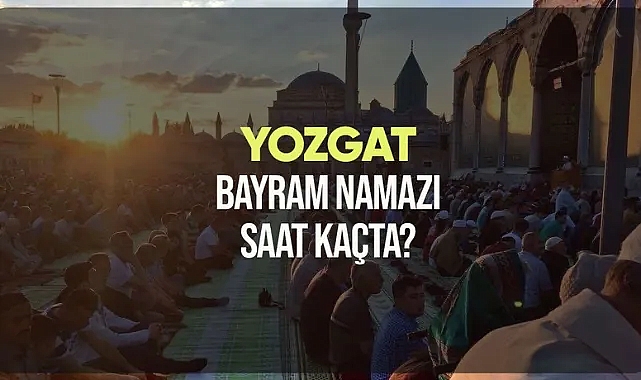 Yozgat ve ilçelerinde bayram namazı saat kaçta?