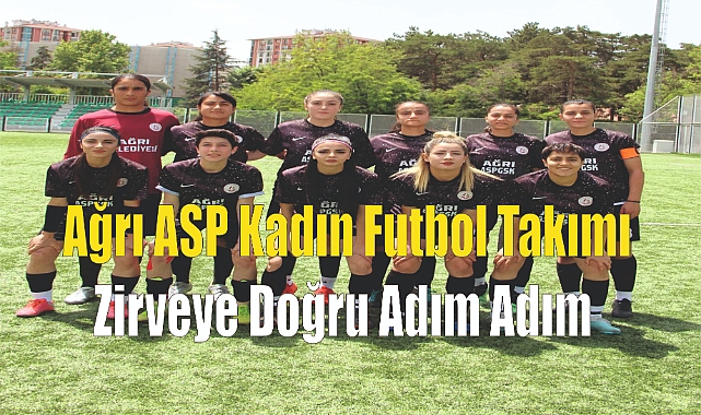Ağrı ASP Kadın Futbol Takımı: Zirveye Doğru Adım Adım