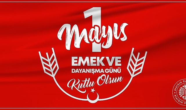Atatürk Üniversitesi Rektörü Prof. Dr. Ömer Çomaklı'dan 1 Mayıs mesajı