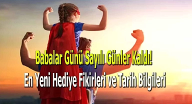 Babalar Günü Sayılı Günler Kaldı! En Yeni Hediye Fikirleri ve Tarih Bilgileri