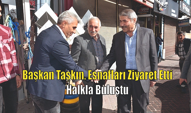 Başkan Taşkın, Esnafları Ziyaret Etti ve Halkla Buluştu