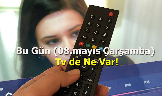 Bu Gün (8 Mayıs Çarşamba) Akşamı Televizyonda Neler Var?