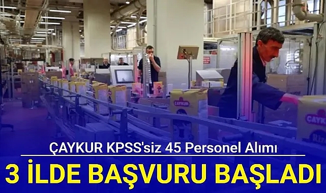 ÇAYKUR KPSS'siz 45 personel alım ilanı geldi: Başvuru başladı