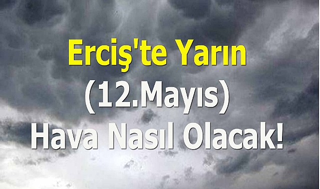 Erciş'te Yarın (12.Mayıs) Hava Nasıl Olacak!